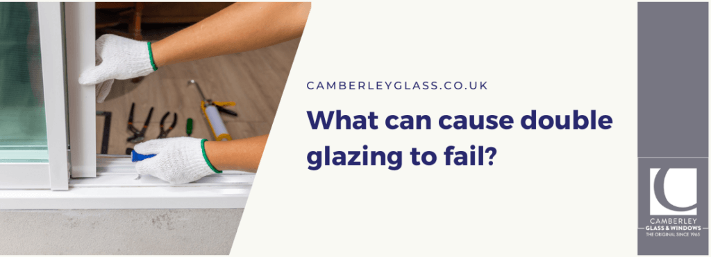 What can cause double glazing to fail?